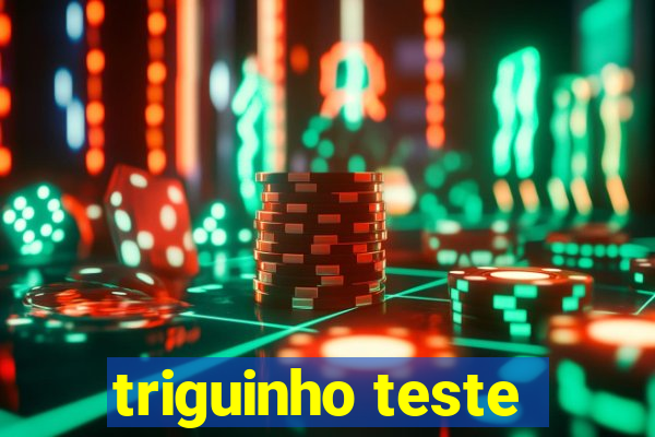 triguinho teste